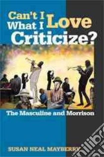 Can't I Love What I Criticize? libro in lingua di Mayberry Susan Neal