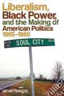 Liberalism, Black Power, and the Making of American Politics, 1965-1980 libro in lingua di Fergus Devin