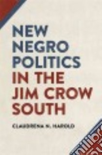 New Negro Politics in the Jim Crow South libro in lingua di Harold Claudrena N.