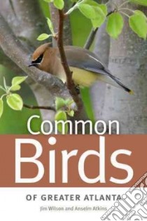 Common Birds of Greater Atlanta libro in lingua di Wilson Jim, Atkins Anselm