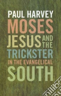 Moses, Jesus, and the Trickster in the Evangelical South libro in lingua di Harvey Paul