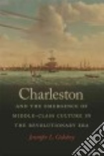 Charleston and the Emergence of Middle-Class Culture in the Revolutionary Era libro in lingua di Goloboy Jennifer L.