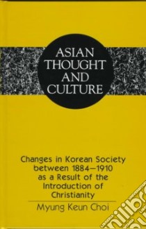 Changes in Korean Society Between 1884-1910 As a Result of the Introduction of Christianity libro in lingua di Choi Myung Keun