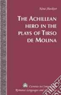The Achillean Hero in the Plays of Tirso De Molina libro in lingua di Shecktor Nina