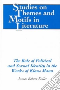 The Role of Political and Sexual Identity in the Works of Klaus Mann libro in lingua di Keller James Robert