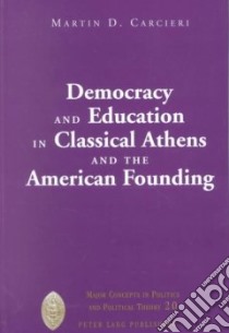 Democracy and Education in Classical Athens and the American Founding libro in lingua di Carcieri Martin D.