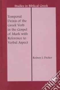 Temporal Deixis of the Greek Verb in the Gospel of Mark With Reference to Verbal Aspect libro in lingua di Decker Rodney J.
