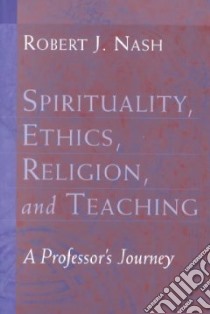 Spirituality, Ethics, Religion, and Teaching libro in lingua di Nash Robert J.