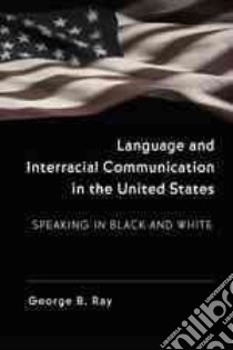 Language and Interracial Communication in the United States libro in lingua di Ray George B.