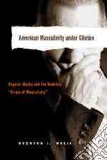 American Masculinity Under Clinton libro in lingua di Malin Brenton J.