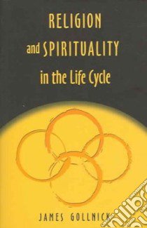 Religion And Spirituality In The Life Cycle libro in lingua di Gollnick James