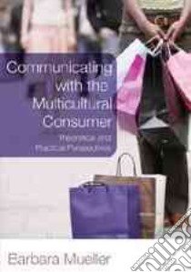 Communicating with the Multicultural Consumer libro in lingua di Mueller Barbara