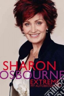 Sharon Osbourne Extreme libro in lingua di Osbourne Sharon, Dening Penelope (CON)
