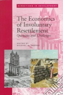 The Economics of Involuntary Resettlement libro in lingua di Cernea Michael M. (EDT)