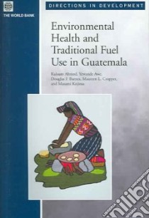 Environmental Health and Traditional Fuel Use in Guatemala libro in lingua di Ahmed Kulsum (EDT), Awe Yewande (EDT), Barnes Douglas F. (EDT), Cropper Maureen L. (EDT), Kojima Masami (EDT)