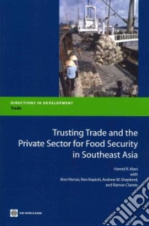 Trusting Trade and the Private Sector for Food Security in Southeast Asia libro in lingua di Alavi Hamid R., Htenas Aira, Kipicki Ron, Sheperd Andrew W., Clarete Ramon