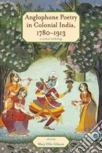 Anglophone Poetry in Colonial India, 1780-1913 libro in lingua di Gibson Mary Ellis (EDT)