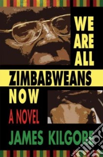 We Are All Zimbabweans Now libro in lingua di Kilgore James