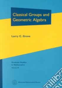 Classical Groups and Geometric Algebra libro in lingua di Grove Larry C.