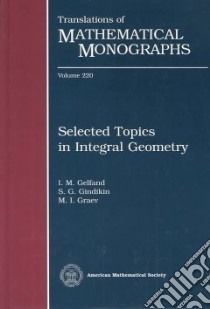 Selected Topics in Integral Geometry libro in lingua di Gelfand I. M., Gindikin S. G., Graev M. I.