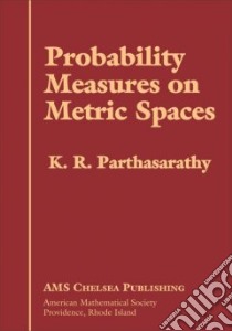 Probability Measures on Metric Spaces libro in lingua di Parthasarathy K. R.