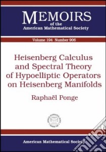 Heisenberg Calculus and Spectral Theory of Hypoelliptic Operators on Heisenberg Manifolds libro in lingua di Ponge Raphael S.