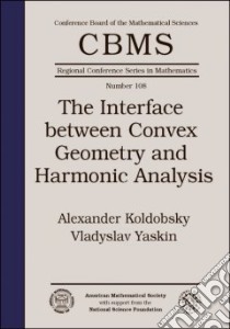 The Interface Between Convex Geometry and Harmonic Analysis libro in lingua di Koldobsky Alexander, Yaskin Vladyslav