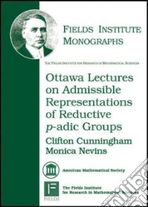 Ottawa Lectures on Admissible Representations of Reductive p-adic Groups libro in lingua di Cunningham Clifton (EDT), Nevins Monica (EDT)