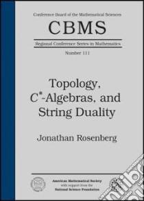 Topology, C*-Algebras, and String Duality libro in lingua di Rosenberg Jonathan
