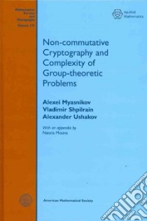 Non-Commutative Cryptography and Complexity of Group-Theoretic Problems libro in lingua di Myasnikov Alexei, Shpilrain Vladimir, Ushakov Alexander, Mosina Natalia (CON)