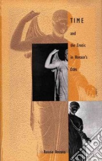 Time and the Erotic in Horace's Odes libro in lingua di Ancona Ronnie