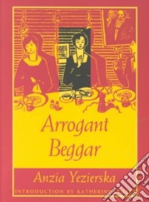 Arrogant Beggar libro in lingua di Yezierska Anzia, Stubbs Katherine (INT)