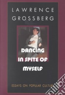 Dancing in Spite of Myself libro in lingua di Grossberg Lawrence