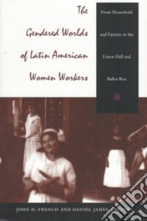 The Gendered Worlds of Latin American Women Workers libro in lingua di French John D. (EDT), James Daniel (EDT), Gordon Andrew (EDT), Keyssar Alexander (EDT)