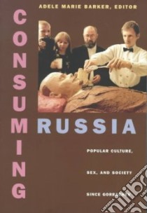 Consuming Russia libro in lingua di Barker Adele Marie (EDT), Borenstein Eliot (CON), Friedman Julia (CON), Weiner Adam (CON)