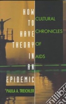 How to Have Theory in an Epidemic libro in lingua di Treichler Paula A.
