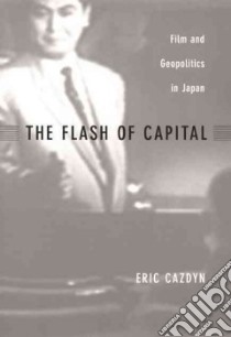 The Flash of Capital libro in lingua di Cazdyn Eric M., Chow Rey (EDT), Harootunian Harry (EDT), Miyoshi Masao (EDT)
