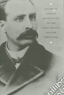 Catarino Garza's Revolution on the Texas-mexico Border libro in lingua di Young Elliott