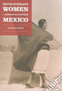 Revolutionary Women in Postrevolutionary Mexico libro in lingua di Olcott Jocelyn