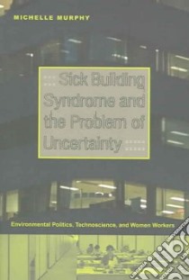 Sick Building Syndrome And the Problem of Uncertainty libro in lingua di Murphy Michelle