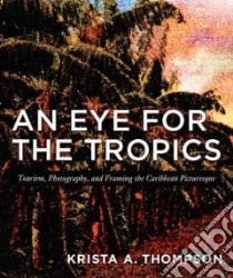 An Eye for the Tropics libro in lingua di Thompson Krista A.