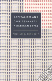 Capitalism and Christianity, American Style libro in lingua di Connolly William E.