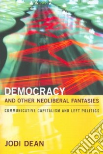 Democracy and Other Neoliberal Fantasies libro in lingua di Dean Jodi