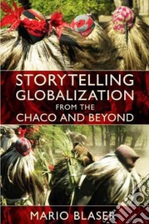 Storytelling Globalization from the Chaco and Beyond libro in lingua di Blaser Mario