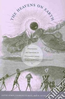 The Heavens on Earth libro in lingua di Aubin David H. (EDT), Bigg Charlotte (EDT), Sibum H. Otto (EDT)