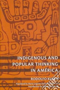 Indigenous and Popular Thinking in America libro in lingua di Kusch Rodolfo, Mignolo Walter D. (INT), Lugones Maria (TRN), Price Joshua M. (TRN)