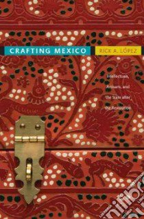 Crafting Mexico libro in lingua di Lopez Rick A.