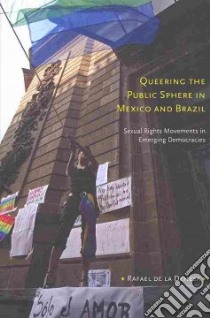 Queering the Public Sphere in Mexico and Brazil libro in lingua di De La Dehesa Rafael