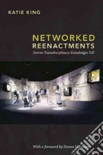 Networked Reenactments libro in lingua di King Katie, Haraway Donna (FRW)