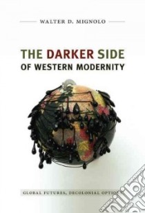 The Darker Side of Western Modernity libro in lingua di Mignolo Walter D.